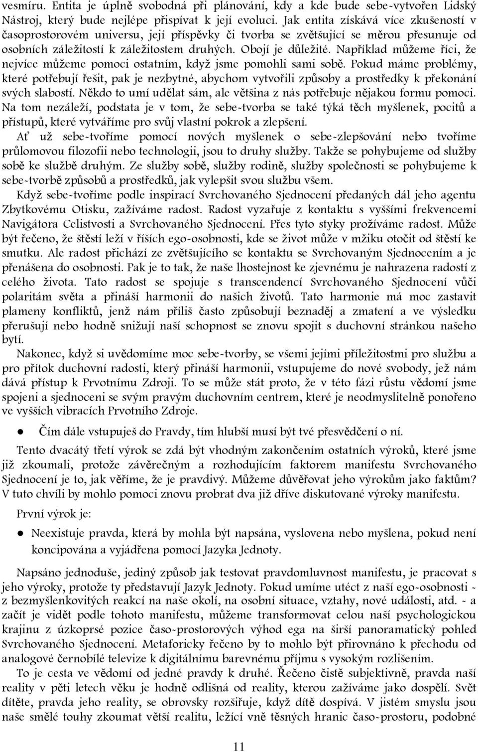 Například můžeme říci, že nejvíce můžeme pomoci ostatním, když jsme pomohli sami sobě.