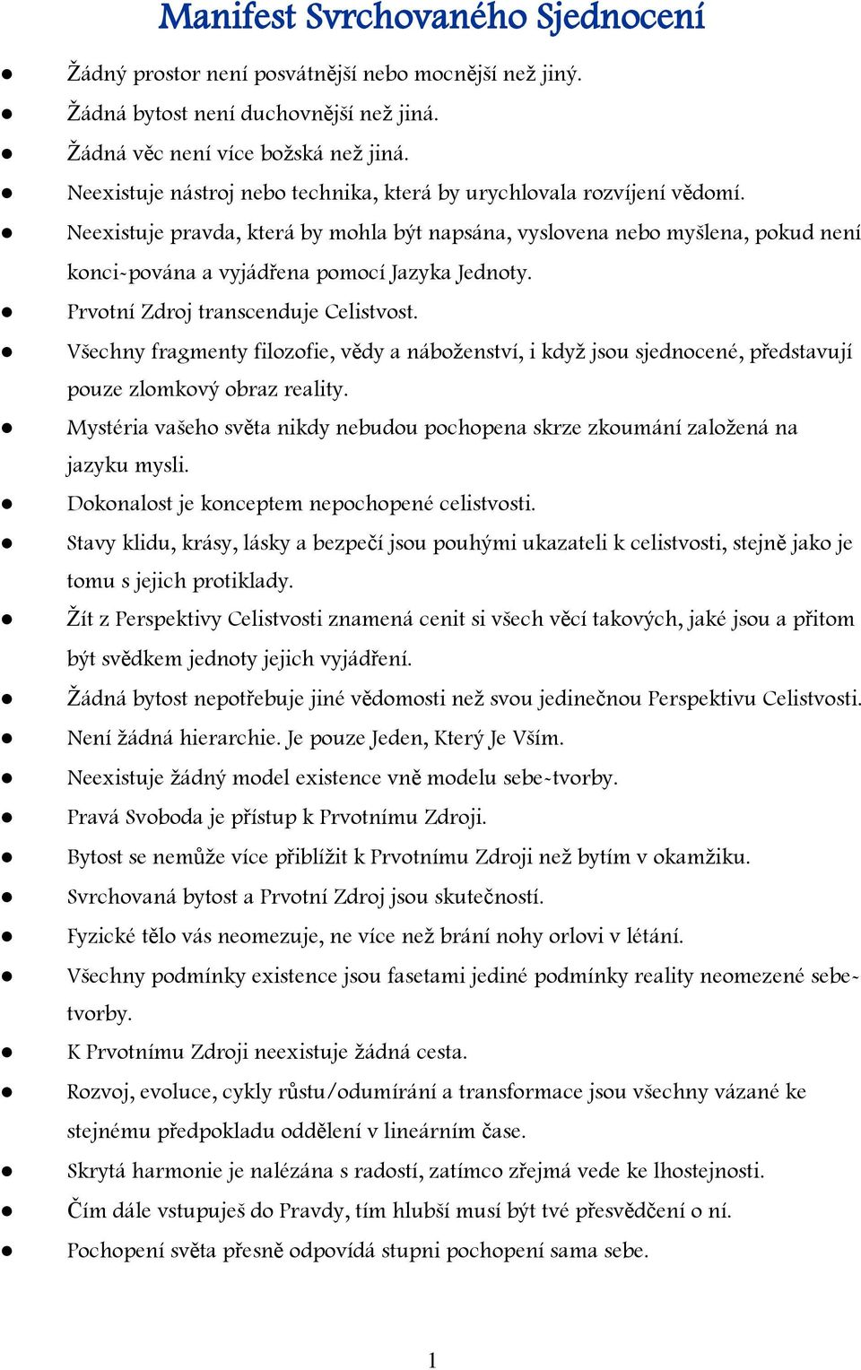 Neexistuje pravda, která by mohla být napsána, vyslovena nebo myšlena, pokud není konci-pována a vyjádřena pomocí Jazyka Jednoty. Prvotní Zdroj transcenduje Celistvost.