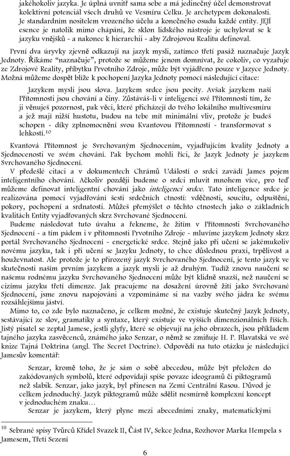 JEJÍ esence je natolik mimo chápání, že sklon lidského nástroje je uchylovat se k jazyku vnějšků - a nakonec k hierarchii - aby Zdrojovou Realitu definoval.