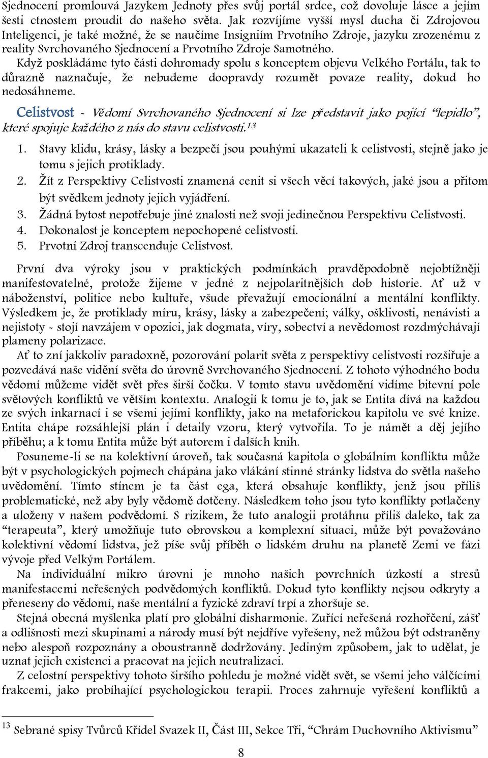 Když poskládáme tyto části dohromady spolu s konceptem objevu Velkého Portálu, tak to důrazně naznačuje, že nebudeme doopravdy rozumět povaze reality, dokud ho nedosáhneme.