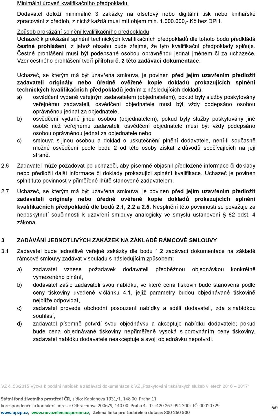 Způsob prokázání splnění kvalifikačního předpokladu: Uchazeč k prokázání splnění technických kvalifikačních předpokladů dle tohoto bodu předkládá čestné prohlášení, z jehož obsahu bude zřejmé, že