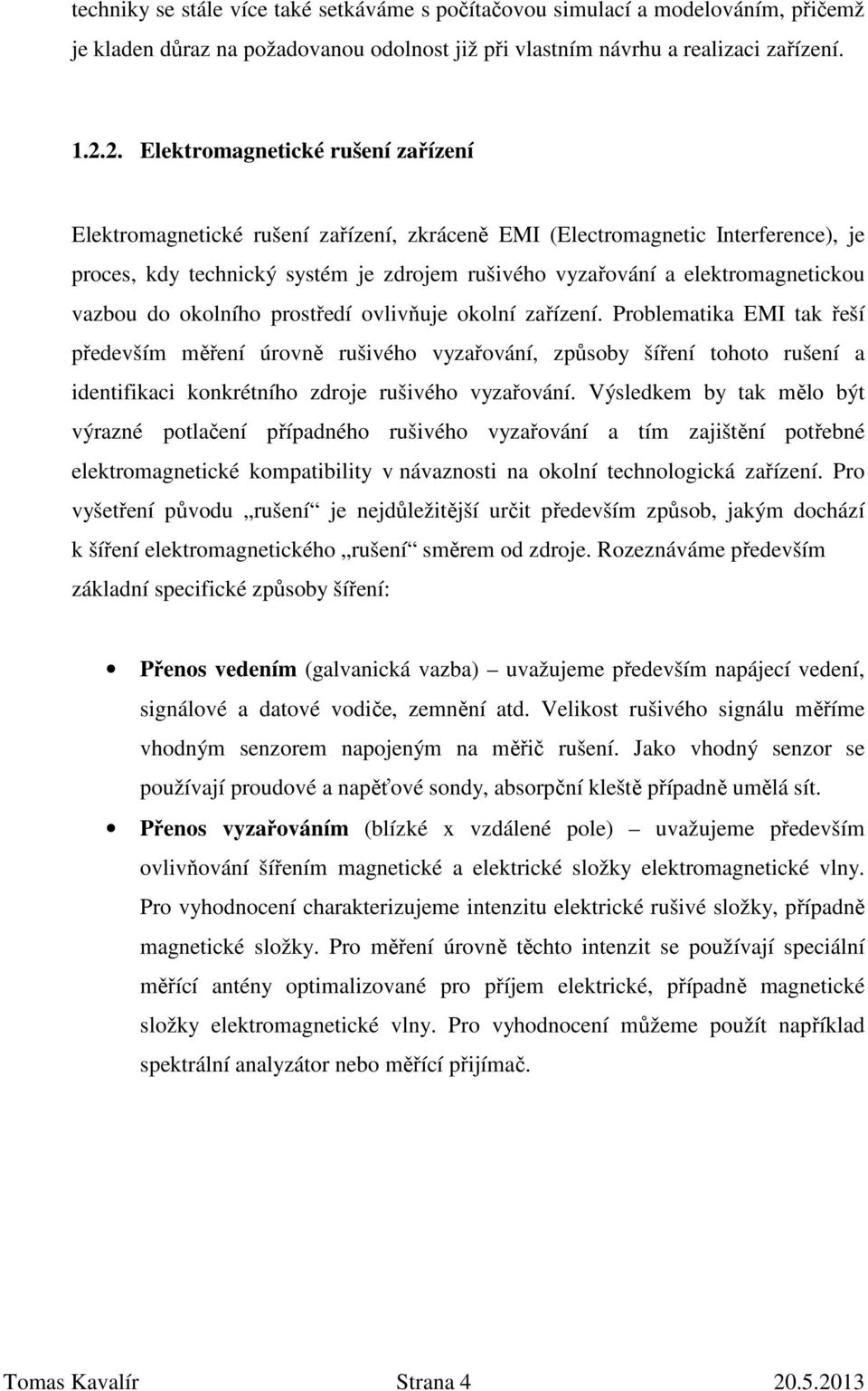 elektromagnetickou vazbou do okolního prostředí ovlivňuje okolní zařízení.