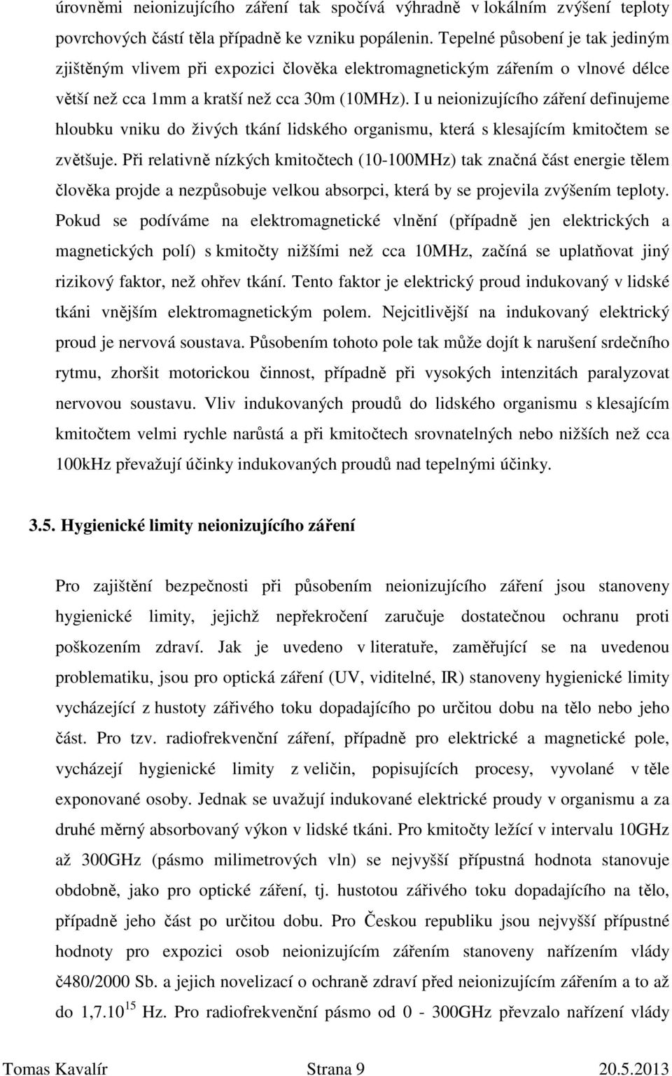I u neionizujícího záření definujeme hloubku vniku do živých tkání lidského organismu, která s klesajícím kmitočtem se zvětšuje.