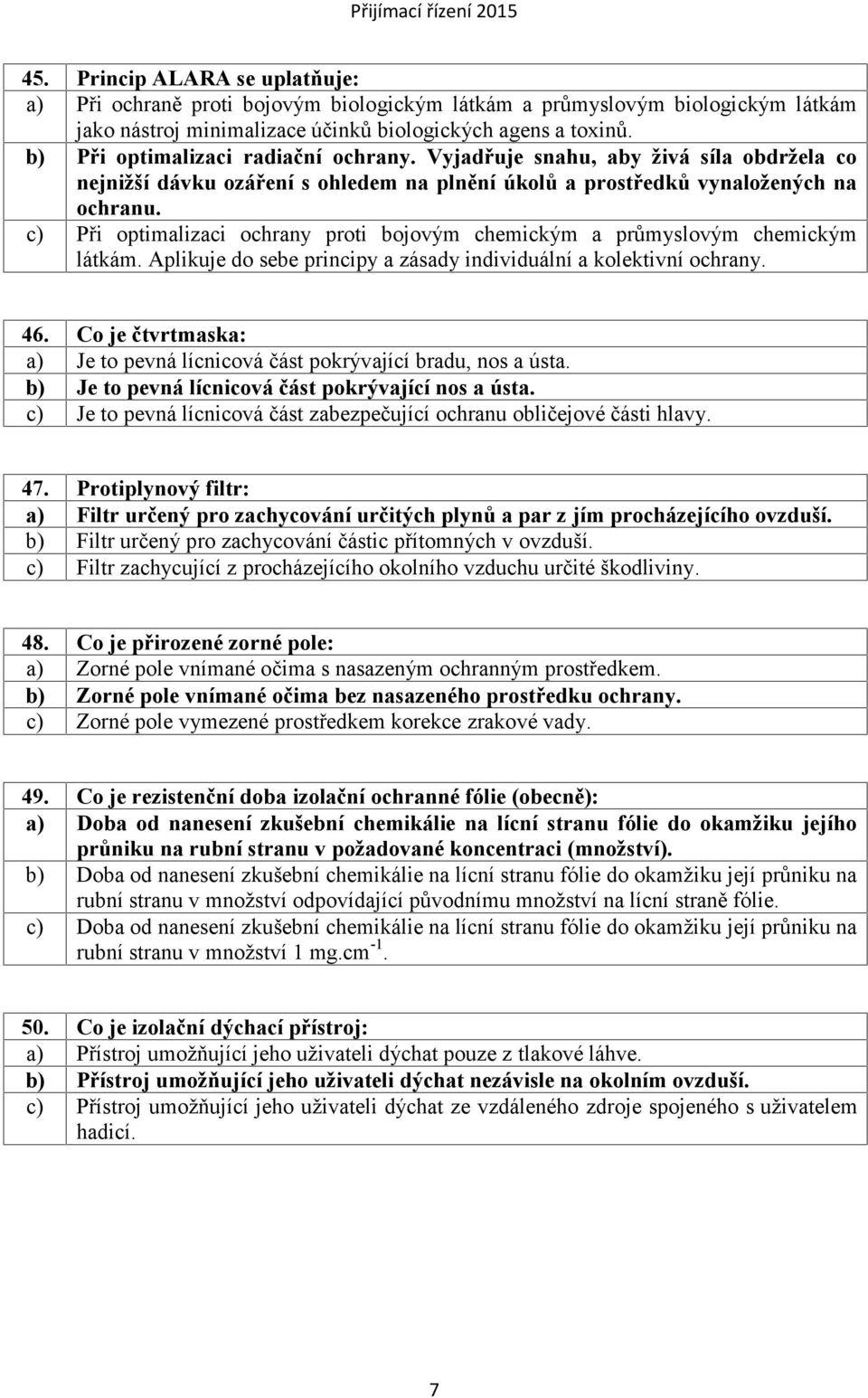 c) Při optimalizaci ochrany proti bojovým chemickým a průmyslovým chemickým látkám. Aplikuje do sebe principy a zásady individuální a kolektivní ochrany. 46.