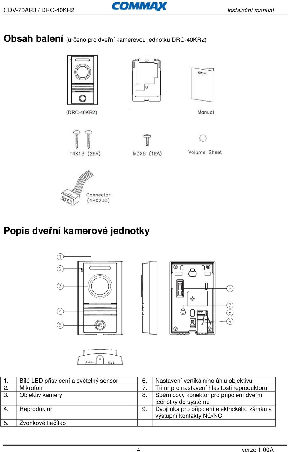 Trimr pro nastavení hlasitosti reproduktoru 3. Objektiv kamery 8.