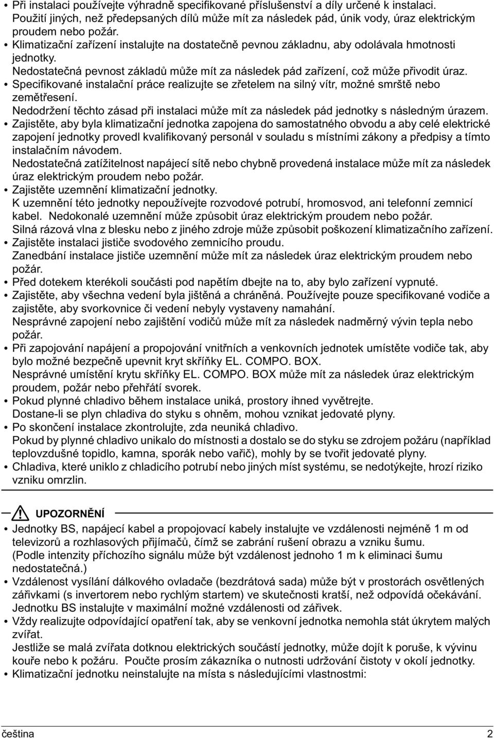 Specifikované instalační práce realizujte se zřetelem na silný vítr, možné smrště nebo zemětřesení. Nedodržení těchto zásad při instalaci může mít za následek pád jednotky s následným úrazem.