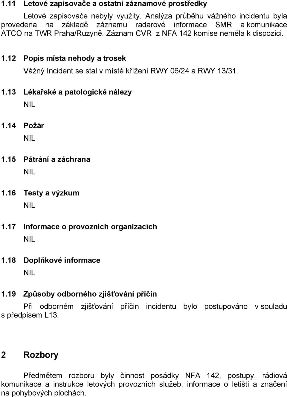 2 komise neměla k dispozici. 1.12 Popis místa nehody a trosek Vážný Incident se stal v místě křížení RWY 06/24 a RWY 13/31. 1.13 Lékařské a patologické nálezy 1.14 Požár 1.15 Pátrání a záchrana 1.