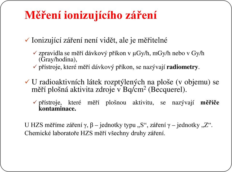 U radioaktivních látek rozptýlených na ploše (v objemu) se měří plošná aktivita zdroje v Bq/cm 2 (Becquerel).