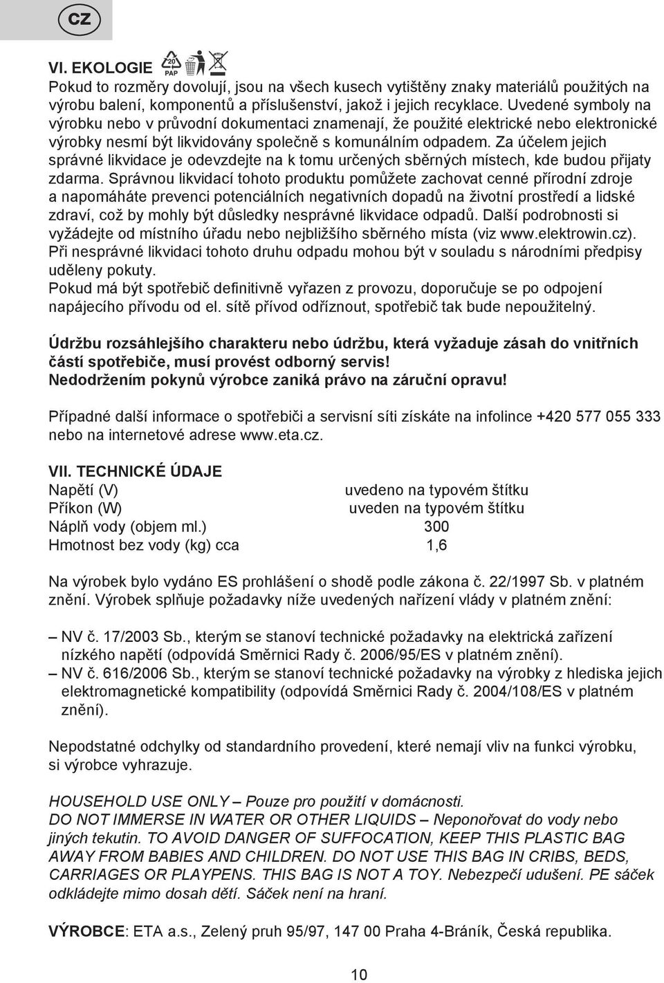 Za účelem jejich správné likvidace je odevzdejte na k tomu určených sběrných místech, kde budou přijaty zdarma.