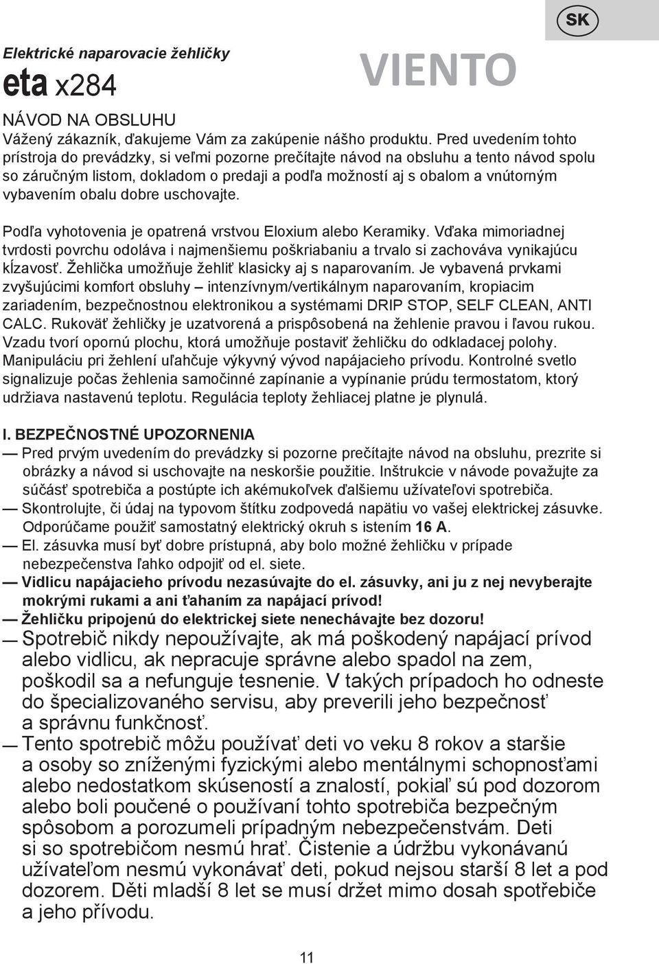 obalu dobre uschovajte. Podľa vyhotovenia je opatrená vrstvou Eloxium alebo Keramiky. Vďaka mimoriadnej tvrdosti povrchu odoláva i najmenšiemu poškriabaniu a trvalo si zachováva vynikajúcu kĺzavosť.