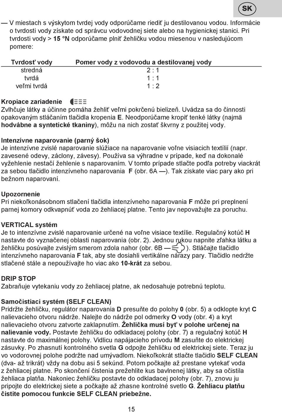 zariadenie Zvlhčuje látky a účinne pomáha žehliť veľmi pokrčenú bielizeň. Uvádza sa do činnosti opakovaným stláčaním tlačidla kropenia E.