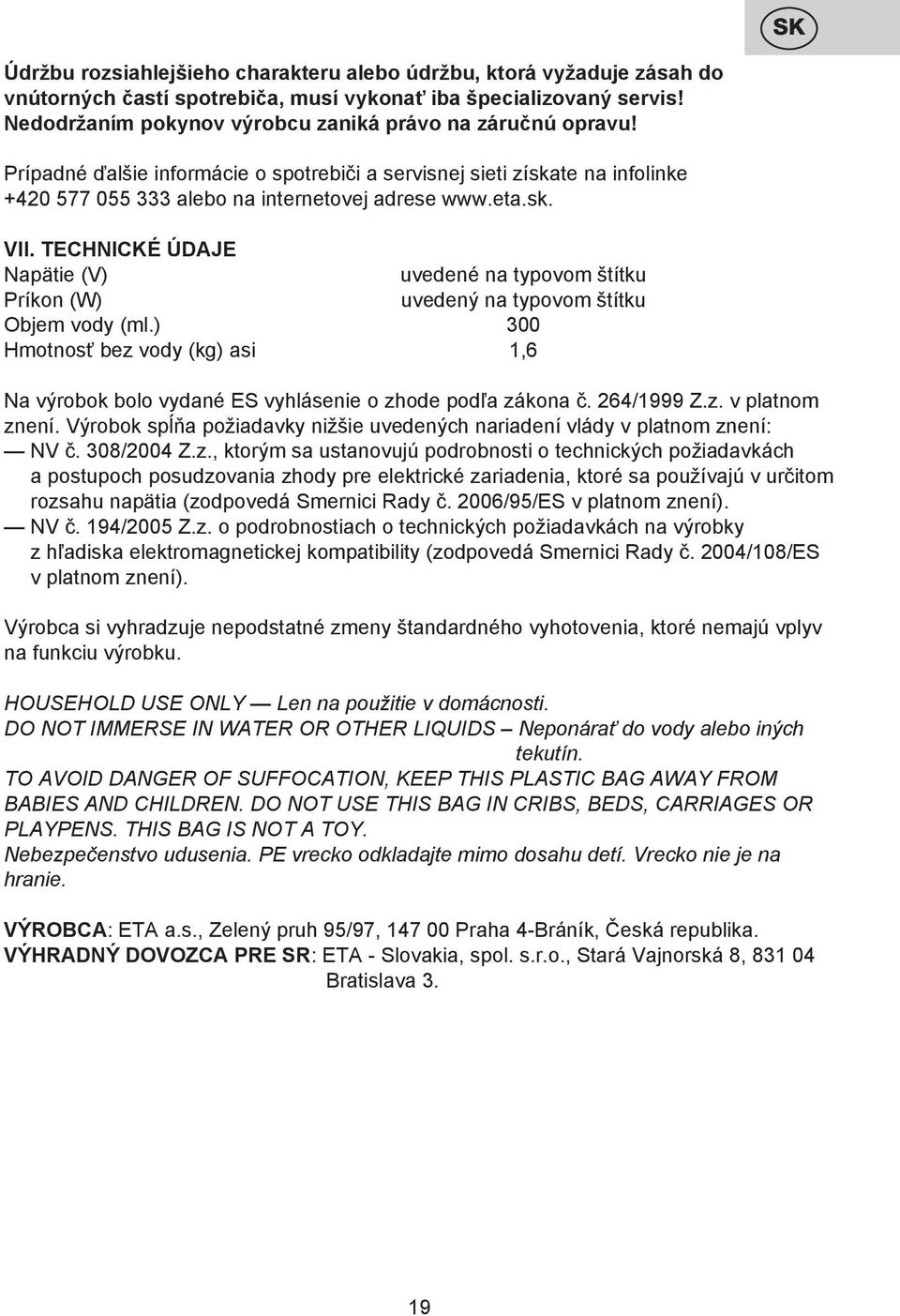TECHNICKÉ ÚDAJE Napätie (V) uvedené na typovom štítku Príkon (W) uvedený na typovom štítku Objem vody (ml.
