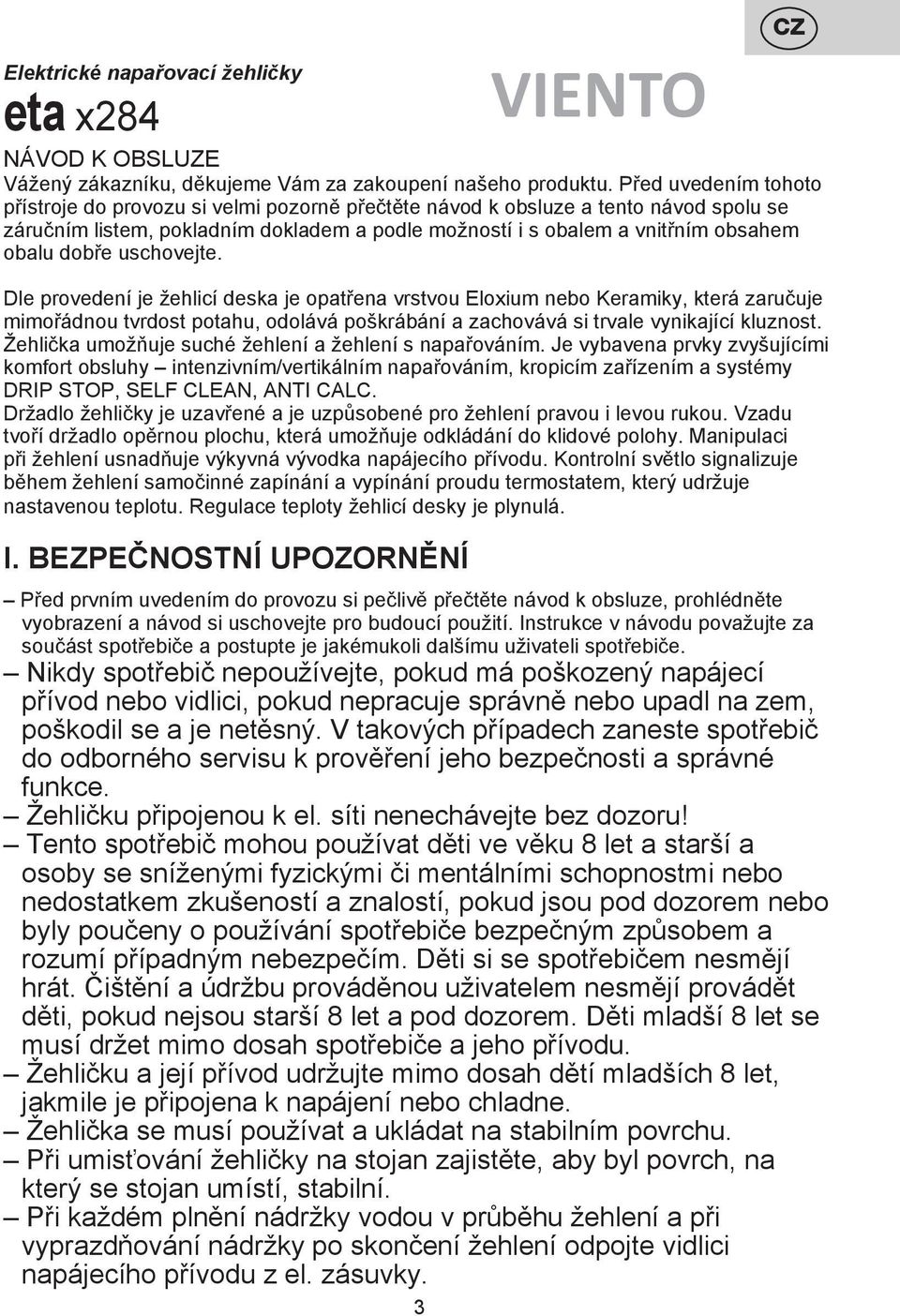 dobře uschovejte. Dle provedení je žehlicí deska je opatřena vrstvou Eloxium nebo Keramiky, která zaručuje mimořádnou tvrdost potahu, odolává poškrábání a zachovává si trvale vynikající kluznost.