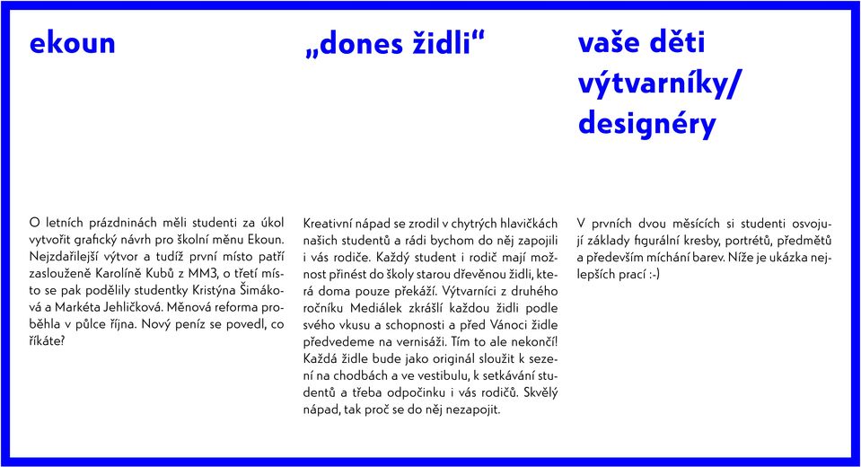 Nový peníz se povedl, co říkáte? Kreativní nápad se zrodil v chytrých hlavičkách našich studentů a rádi bychom do něj zapojili i vás rodiče.