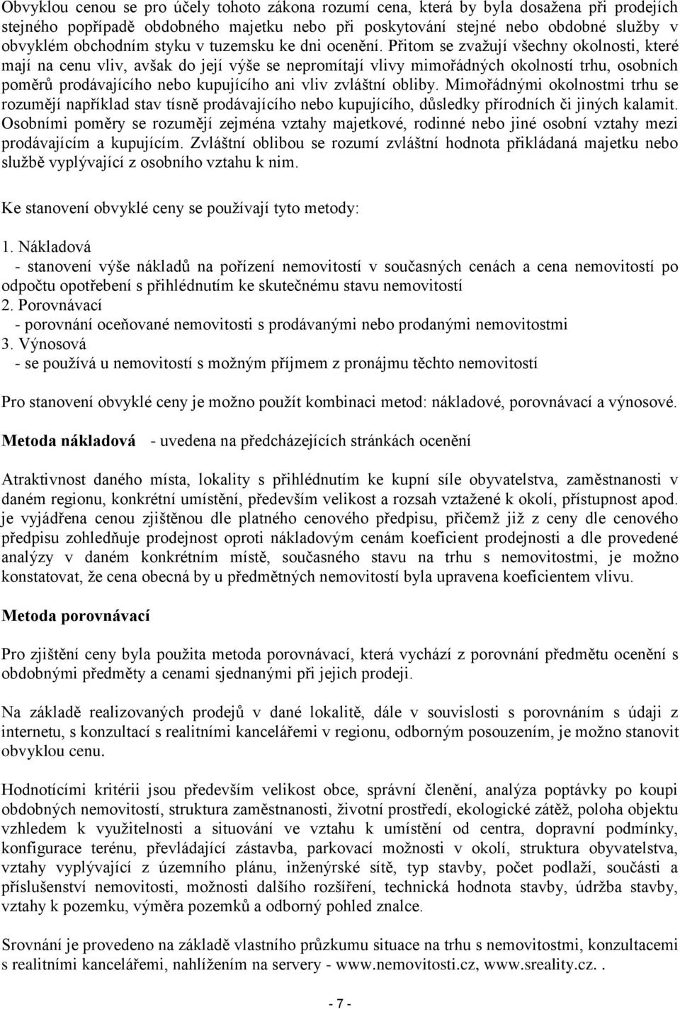 Přitom se zvažují všechny okolnosti, které mají na cenu vliv, avšak do její výše se nepromítají vlivy mimořádných okolností trhu, osobních poměrů prodávajícího nebo kupujícího ani vliv zvláštní