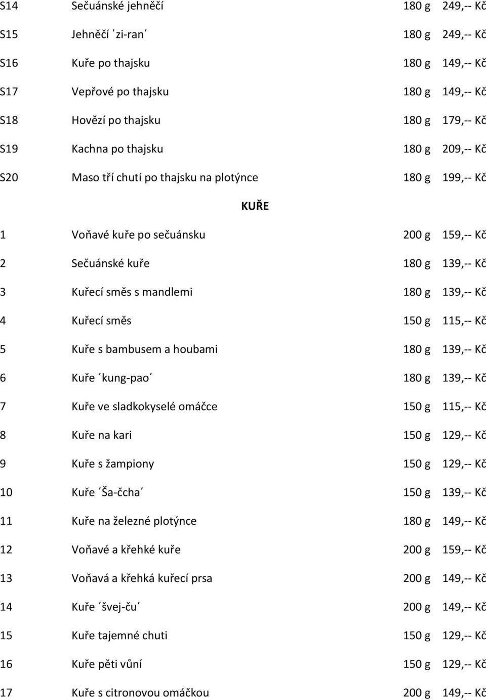 139,-- Kč 4 Kuřecí směs 150 g 115,-- Kč 5 Kuře s bambusem a houbami 180 g 139,-- Kč 6 Kuře kung-pao 180 g 139,-- Kč 7 Kuře ve sladkokyselé omáčce 150 g 115,-- Kč 8 Kuře na kari 150 g 129,-- Kč 9 Kuře