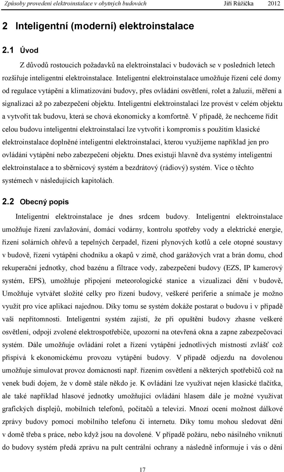 Inteligentní elektroinstalaci lze provést v celém objektu a vytvořit tak budovu, která se chová ekonomicky a komfortně.