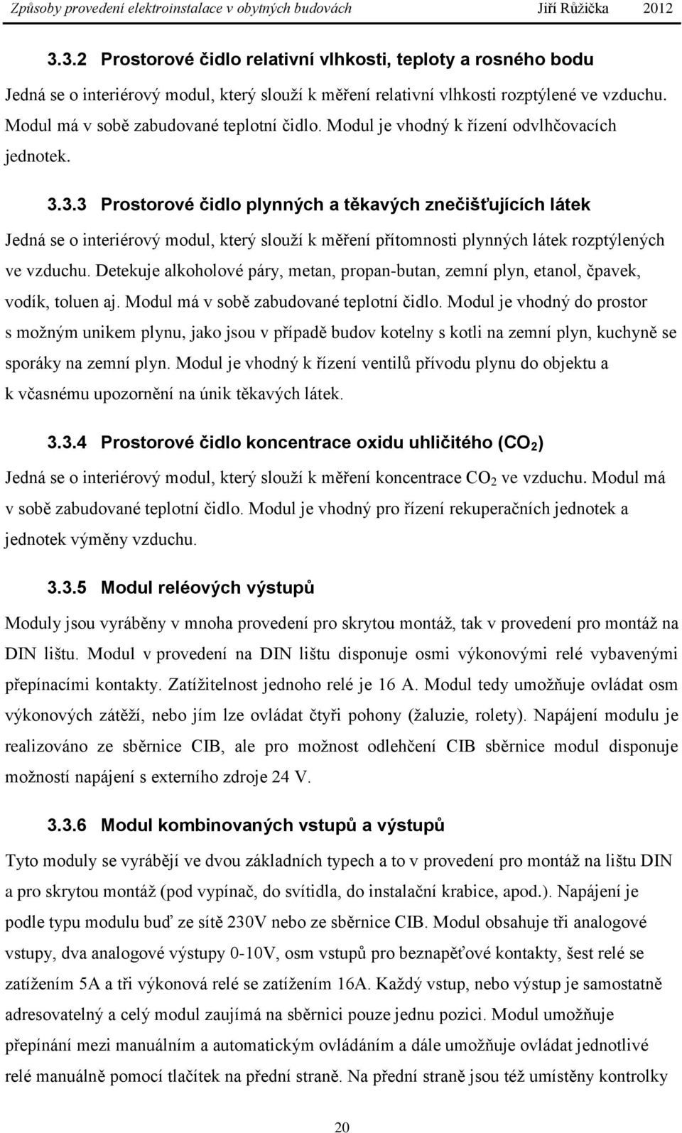3.3 Prostorové čidlo plynných a těkavých znečišťujících látek Jedná se o interiérový modul, který slouží k měření přítomnosti plynných látek rozptýlených ve vzduchu.