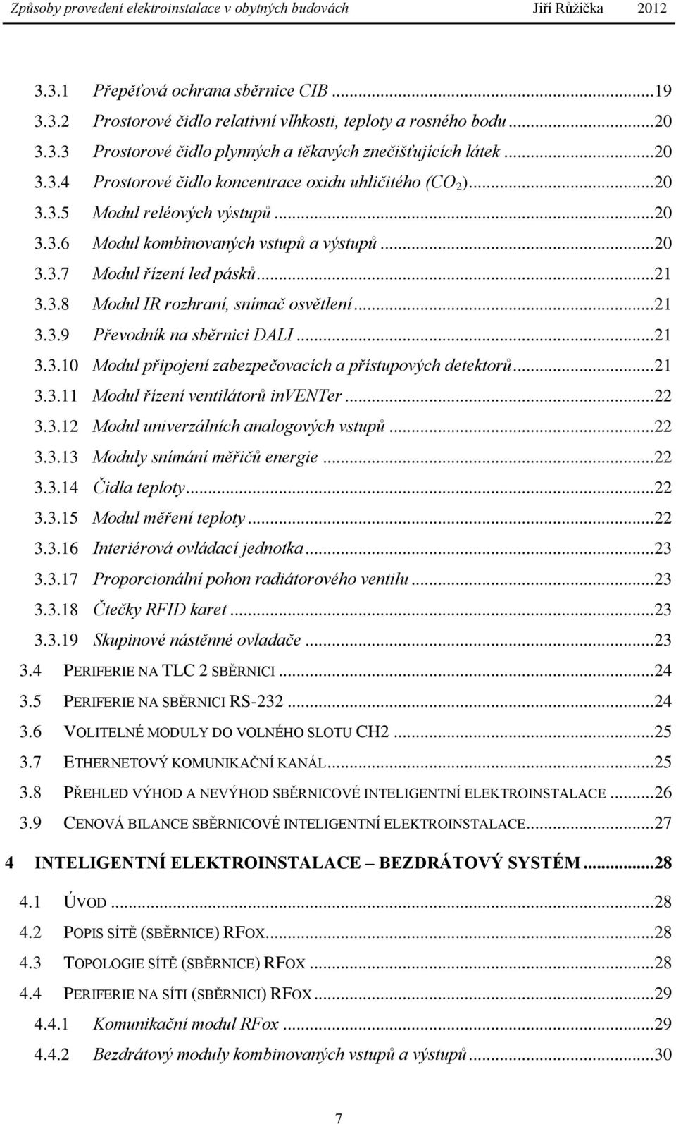 .. 21 3.3.10 Modul připojení zabezpečovacích a přístupových detektorů... 21 3.3.11 Modul řízení ventilátorů inventer... 22 3.3.12 Modul univerzálních analogových vstupů... 22 3.3.13 Moduly snímání měřičů energie.