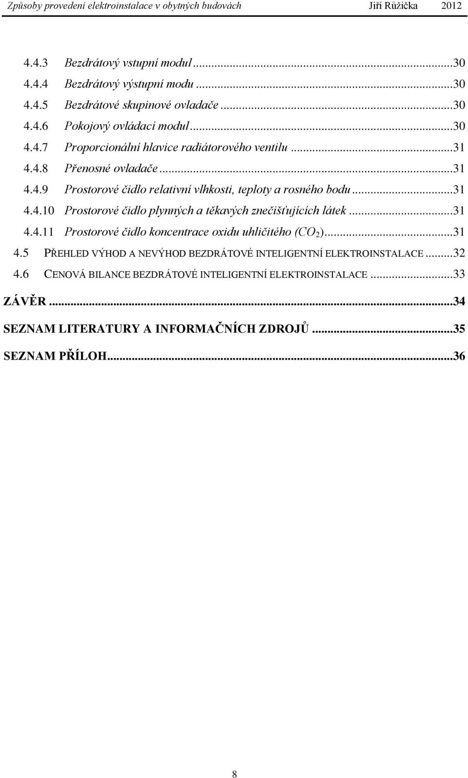 .. 31 4.4.11 Prostorové čidlo koncentrace oxidu uhličitého (CO 2 )... 31 4.5 PŘEHLED VÝHOD A NEVÝHOD BEZDRÁTOVÉ INTELIGENTNÍ ELEKTROINSTALACE... 32 4.