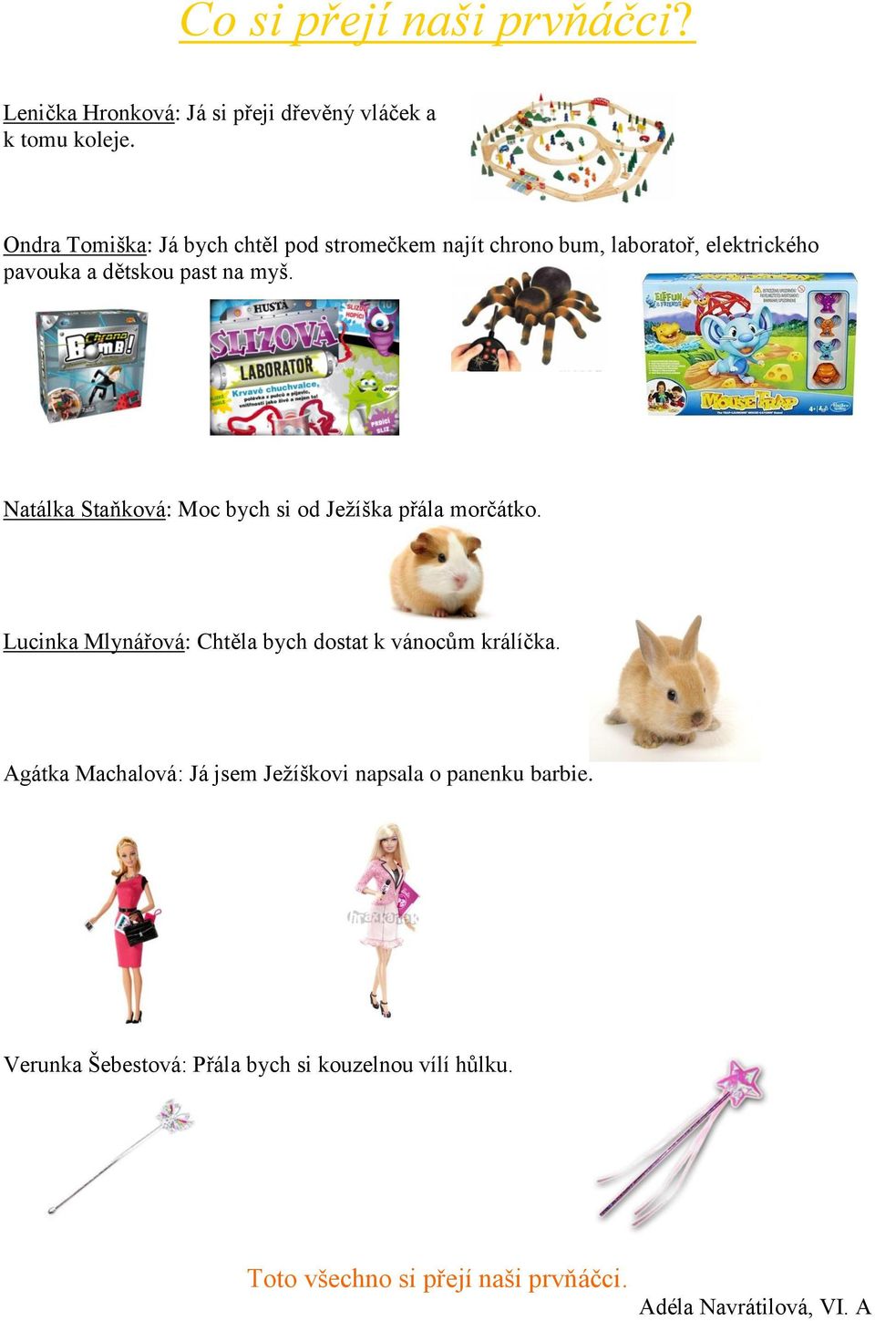 Natálka Staňková: Moc bych si od Ježíška přála morčátko. Lucinka Mlynářová: Chtěla bych dostat k vánocům králíčka.