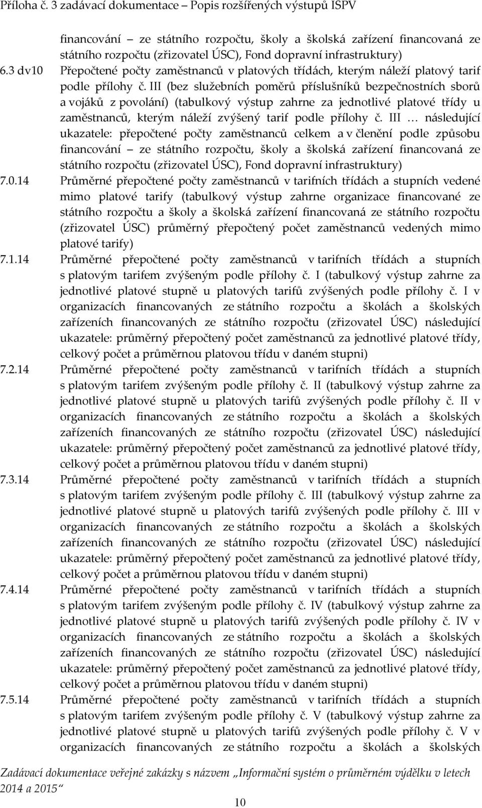 III (bez služebních poměrů příslušníků bezpečnostních sborů a vojáků z povolání) (tabulkový výstup zahrne za jednotlivé platové třídy u zaměstnanců, kterým náleží zvýšený tarif podle přílohy č.