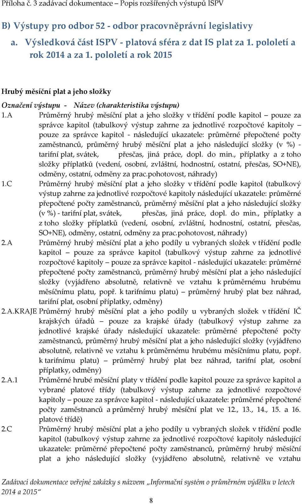 A Průměrný hrubý měsíční plat a jeho složky v třídění podle kapitol pouze za správce kapitol (tabulkový výstup zahrne za jednotlivé rozpočtové kapitoly pouze za správce kapitol - následující