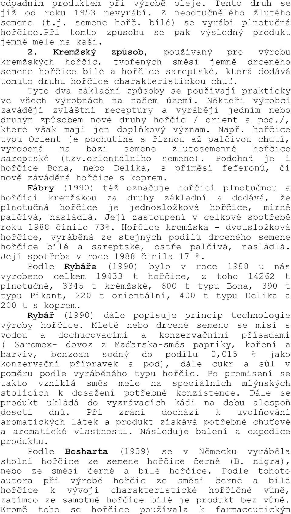 Kremžský způsob, používaný pro výrobu kremžských hořčic, tvořených směsí jemně drceného semene hořčice bílé a hořčice sareptské, která dodává tomuto druhu hořčice charakteristickou chuť.