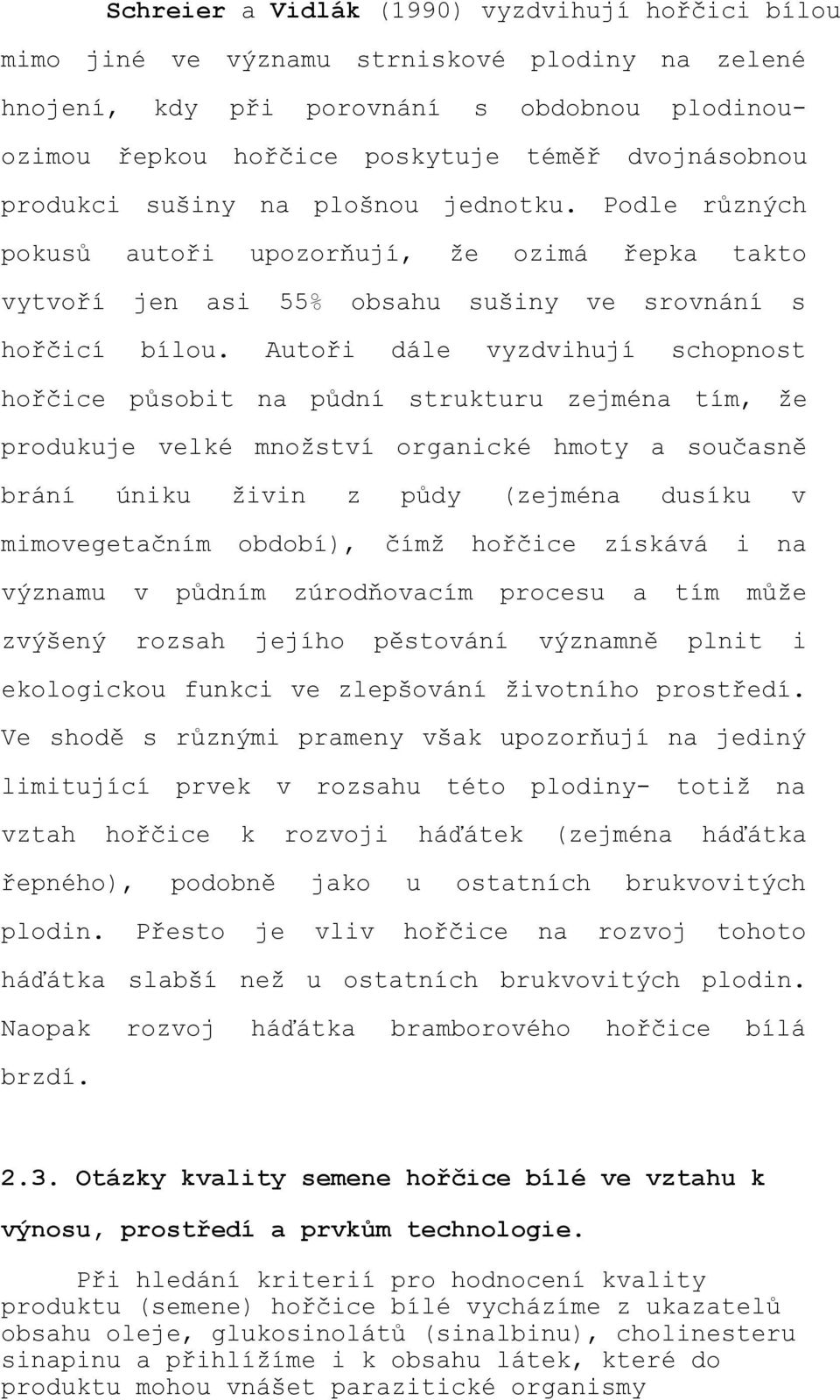 Autoři dále vyzdvihují schopnost hořčice působit na půdní strukturu zejména tím, že produkuje velké množství organické hmoty a současně brání úniku živin z půdy (zejména dusíku v mimovegetačním