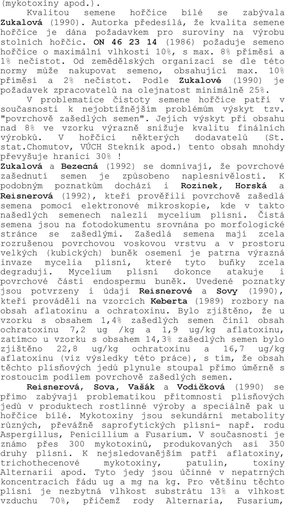 10% příměsí a 2% nečistot. Podle Zukalové (1990) je požadavek zpracovatelů na olejnatost minimálně 25%. V problematice čistoty semene hořčice patří v současnosti k nejobtížnějším problémům výskyt tzv.