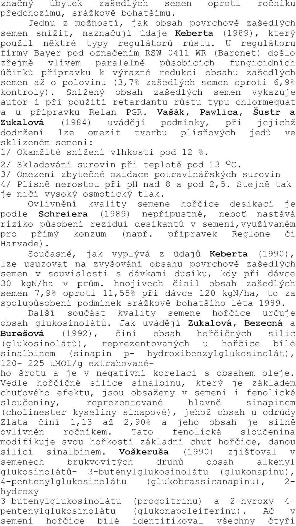 U regulátoru firmy Bayer pod označením RSW 0411 WR (Baronet) došlo zřejmě vlivem paralelně působících fungicidních účinků přípravku k výrazné redukci obsahu zašedlých semen až o polovinu (3,7%