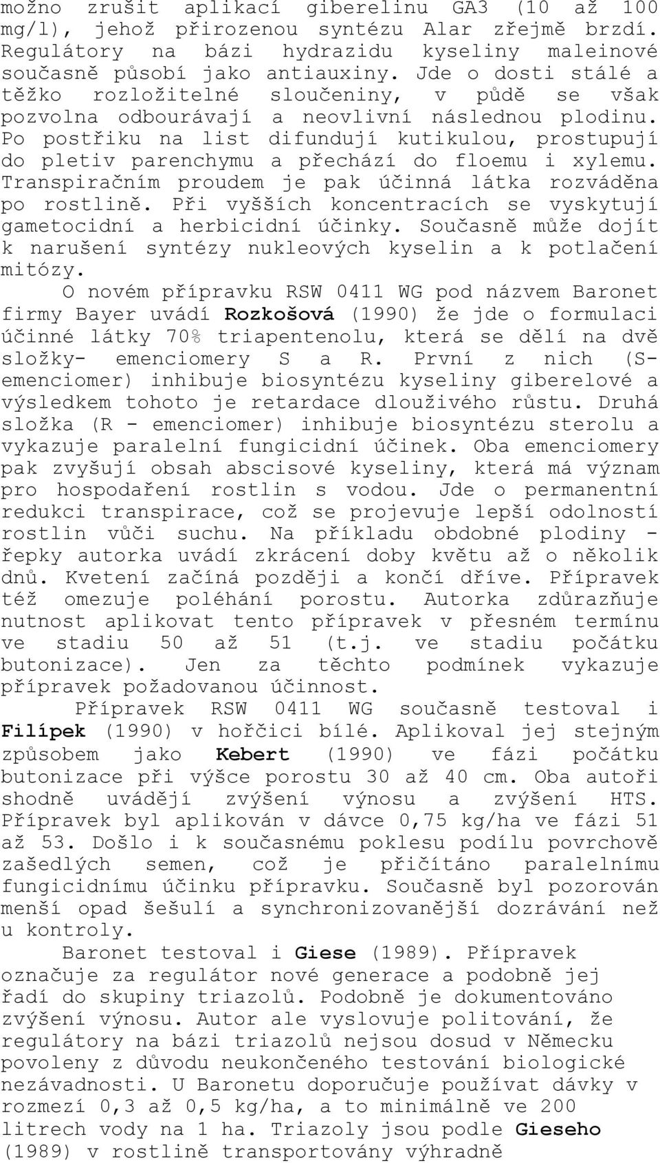 Po postřiku na list difundují kutikulou, prostupují do pletiv parenchymu a přechází do floemu i xylemu. Transpiračním proudem je pak účinná látka rozváděna po rostlině.
