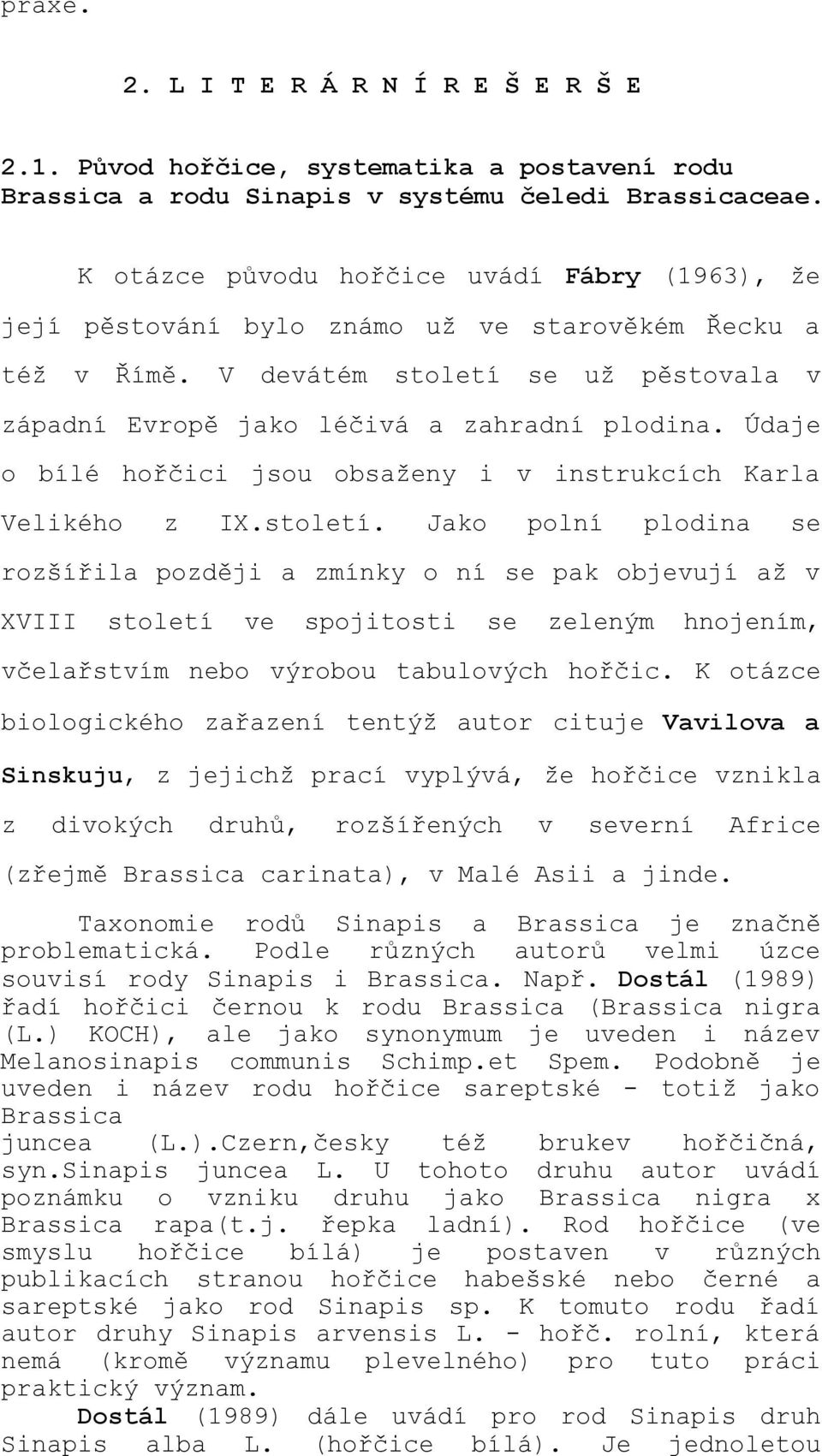 Údaje o bílé hořčici jsou obsaženy i v instrukcích Karla Velikého z IX.století.