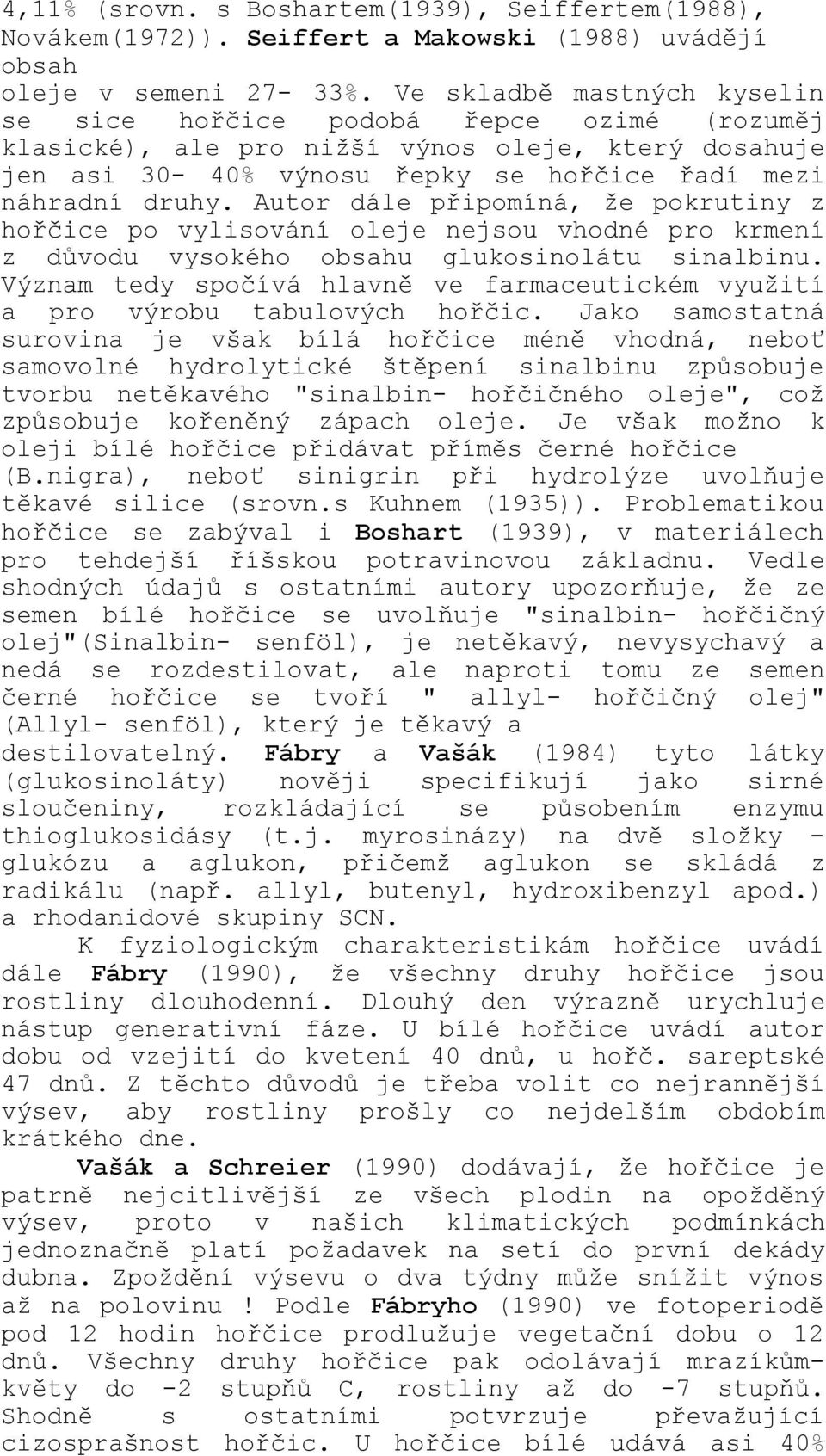 Autor dále připomíná, že pokrutiny z hořčice po vylisování oleje nejsou vhodné pro krmení z důvodu vysokého obsahu glukosinolátu sinalbinu.