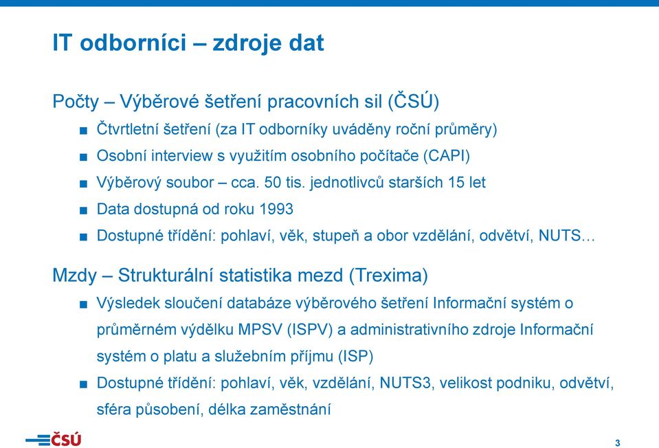 jednotlivců starších 15 let Data dostupná od roku 1993 Dostupné třídění: pohlaví, věk, stupeň a obor vzdělání, odvětví, NUTS Mzdy Strukturální statistika mezd