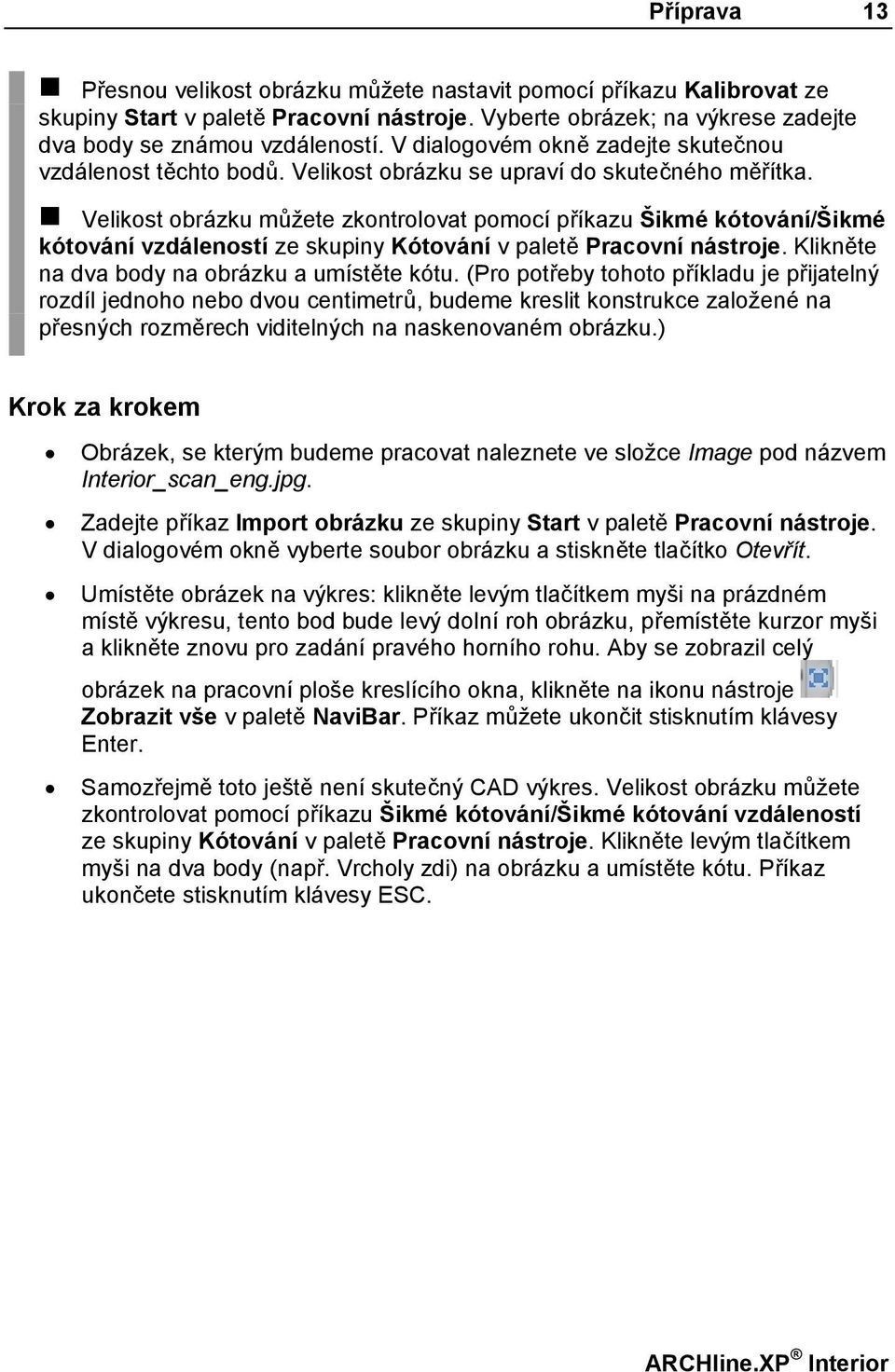 Velikost obrázku můžete zkontrolovat pomocí příkazu Šikmé kótování/šikmé kótování vzdáleností ze skupiny Kótování v paletě Pracovní nástroje. Klikněte na dva body na obrázku a umístěte kótu.