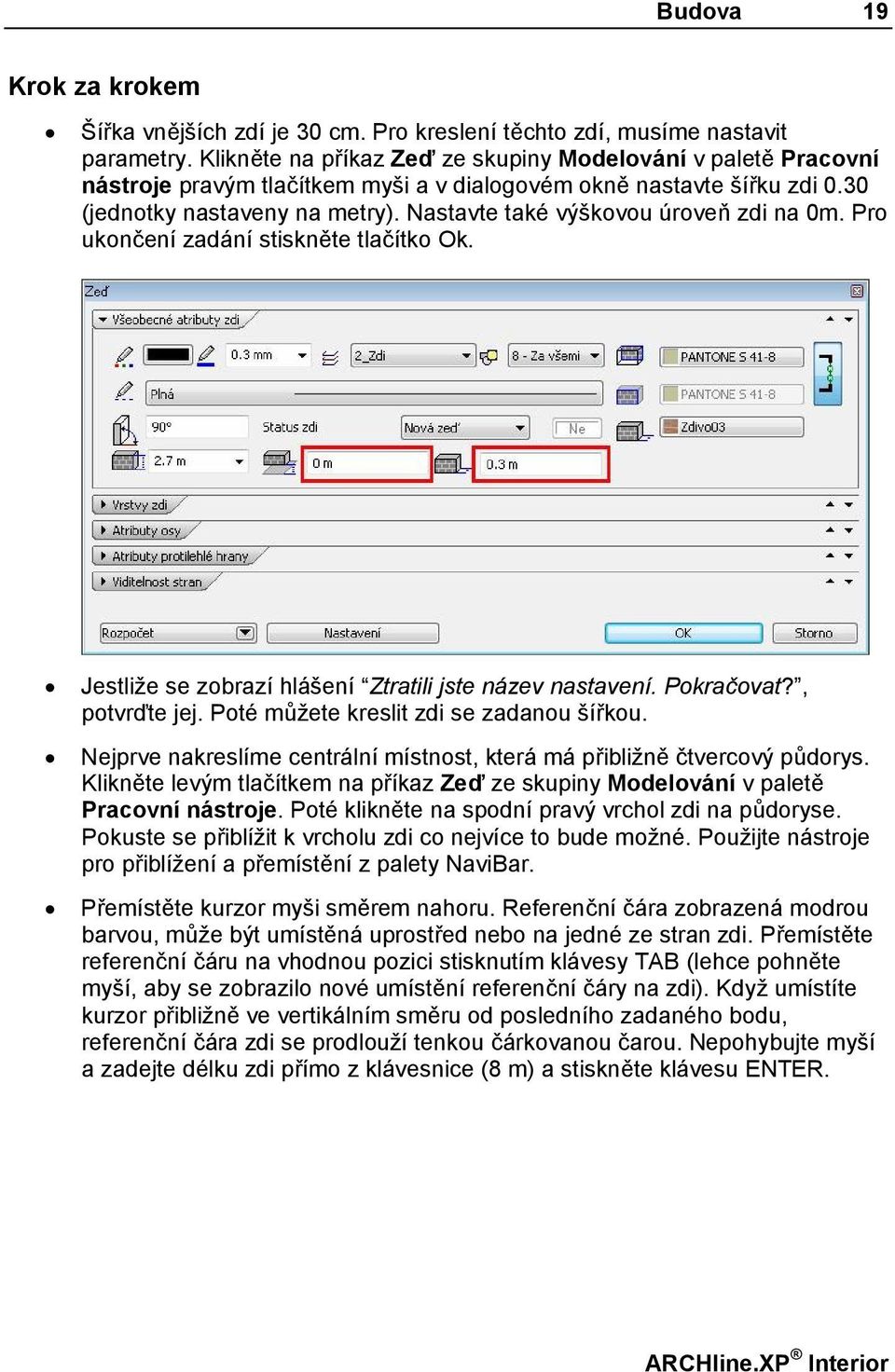 Nastavte také výškovou úroveň zdi na 0m. Pro ukončení zadání stiskněte tlačítko Ok. Jestliže se zobrazí hlášení Ztratili jste název nastavení. Pokračovat?, potvrďte jej.