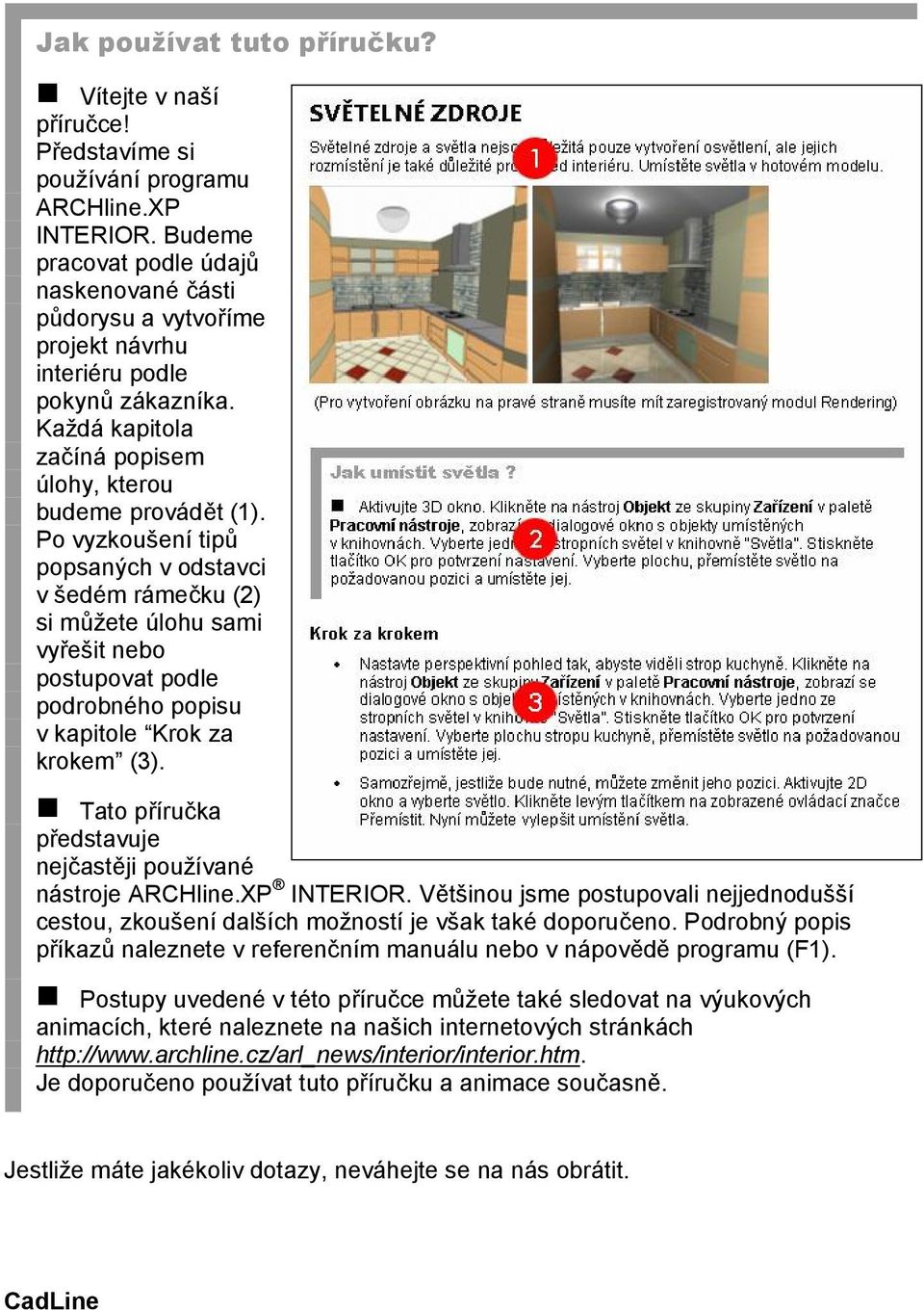 Po vyzkoušení tipů popsaných v odstavci v šedém rámečku (2) si můžete úlohu sami vyřešit nebo postupovat podle podrobného popisu v kapitole Krok za krokem (3).