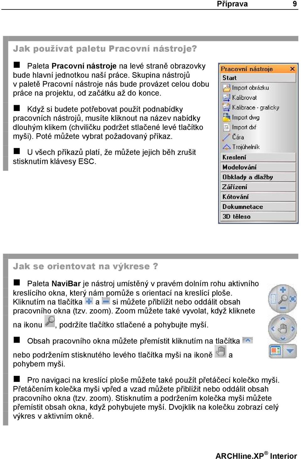 Když si budete potřebovat použít podnabídky pracovních nástrojů, musíte kliknout na název nabídky dlouhým klikem (chviličku podržet stlačené levé tlačítko myši). Poté můžete vybrat požadovaný příkaz.