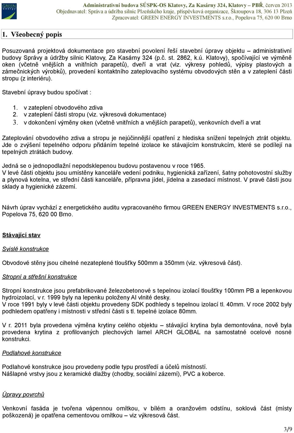 výkresy pohledů, výpisy plastových a zámečnických výrobků), provedení kontaktního zateplovacího systému obvodových stěn a v zateplení části stropu (z interiéru). Stavební úpravy budou spočívat : 1.