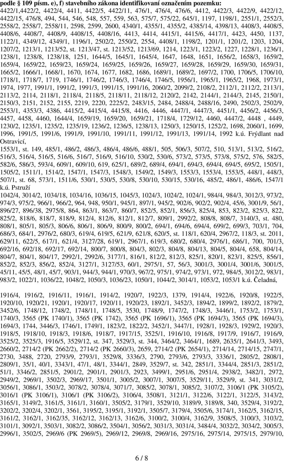 559, 563, 575/7, 575/22, 645/1, 1197, 1198/1, 2551/1, 2552/3, 2558/2, 2558/7, 2558/11, 2598, 2599, 2600, 4340/1, 4355/1, 4355/2, 4385/14, 4398/13, 4408/3, 4408/5, 4408/6, 4408/7, 4408/9, 4408/15,