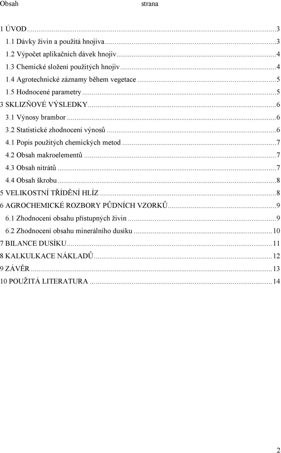 2 Obsah makroelementů...7 4.3 Obsah nitrátů...7 4.4 Obsah škrobu...8 5 VELIKOSTNÍ TŘÍDĚNÍ HLÍZ...8 6 AGROCHEMICKÉ ROZBORY PŮDNÍCH VZORKŮ...9 6.