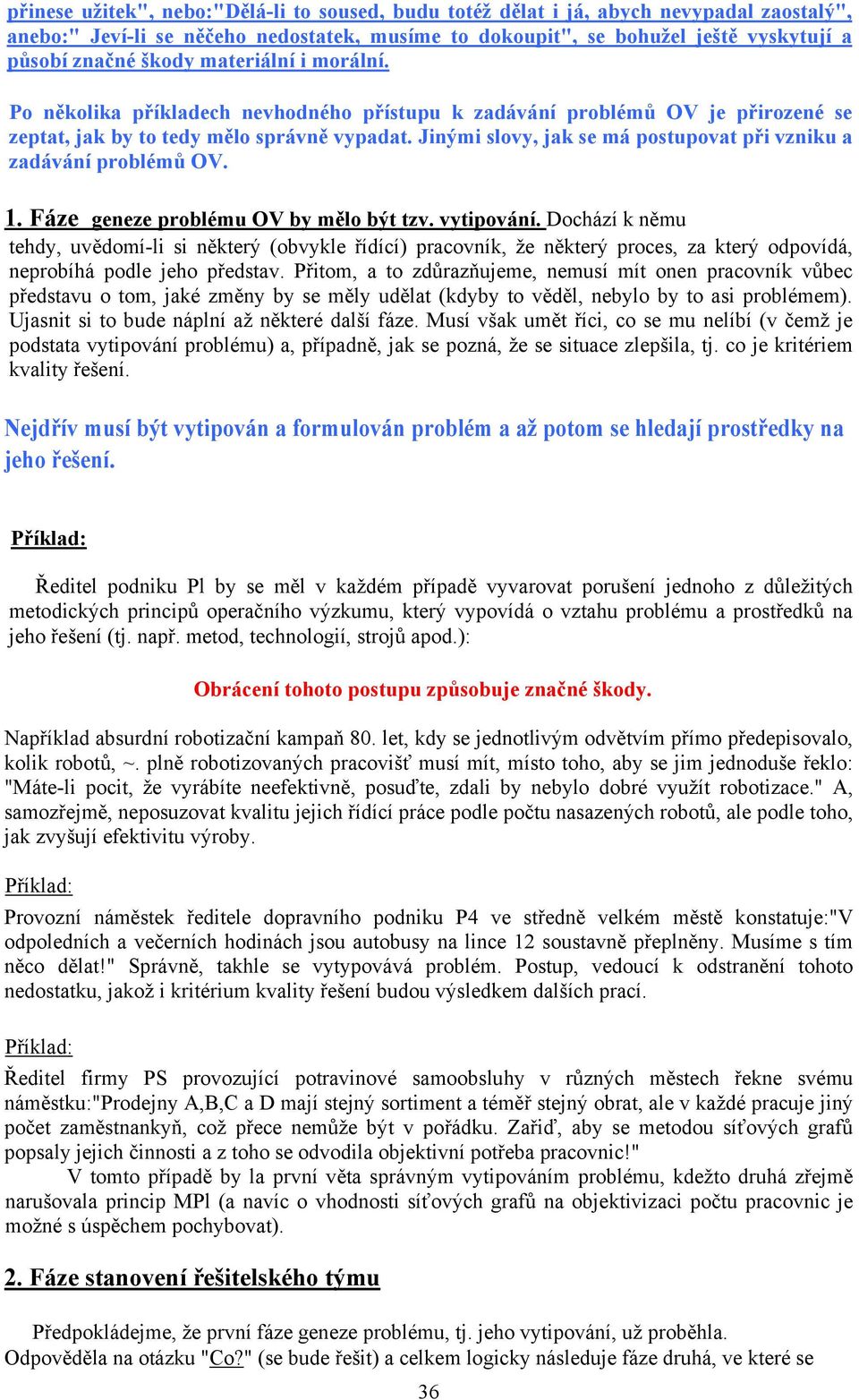 Jinými slovy, jak se má postupovat při vzniku a zadávání problémů OV. 1. Fáze geneze problému OV by mělo být tzv. vytipování.