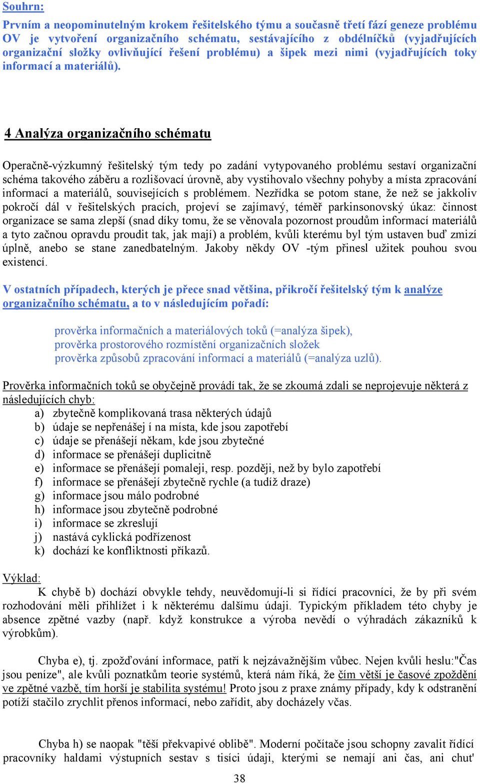 4 Analýza organizačního schématu Operačně-výzkumný řešitelský tým tedy po zadání vytypovaného problému sestaví organizační schéma takového záběru a rozlišovací úrovně, aby vystihovalo všechny pohyby
