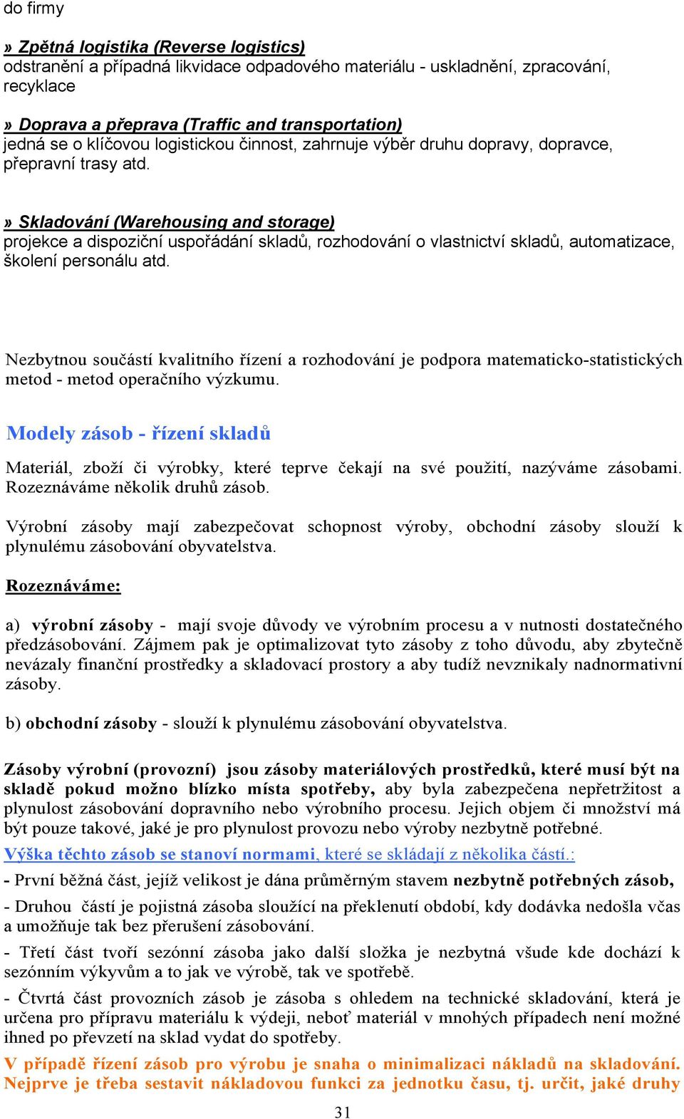 » Skladování (Warehousing and storage) projekce a dispoziční uspořádání skladů, rozhodování o vlastnictví skladů, automatizace, školení personálu atd.