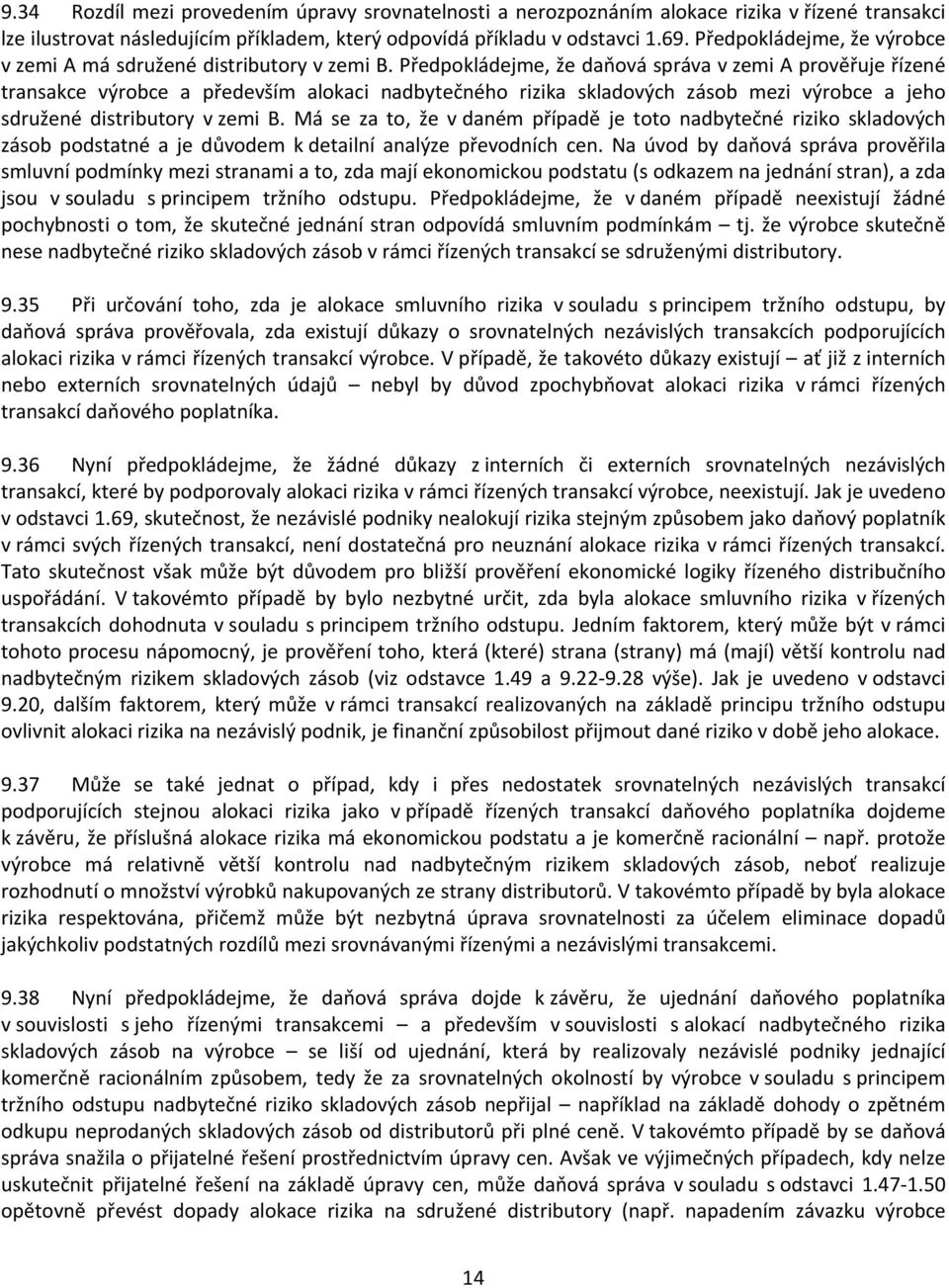 Předpokládejme, že daňová správa v zemi A prověřuje řízené transakce výrobce a především alokaci nadbytečného rizika skladových zásob mezi výrobce a jeho sdružené distributory v zemi B.