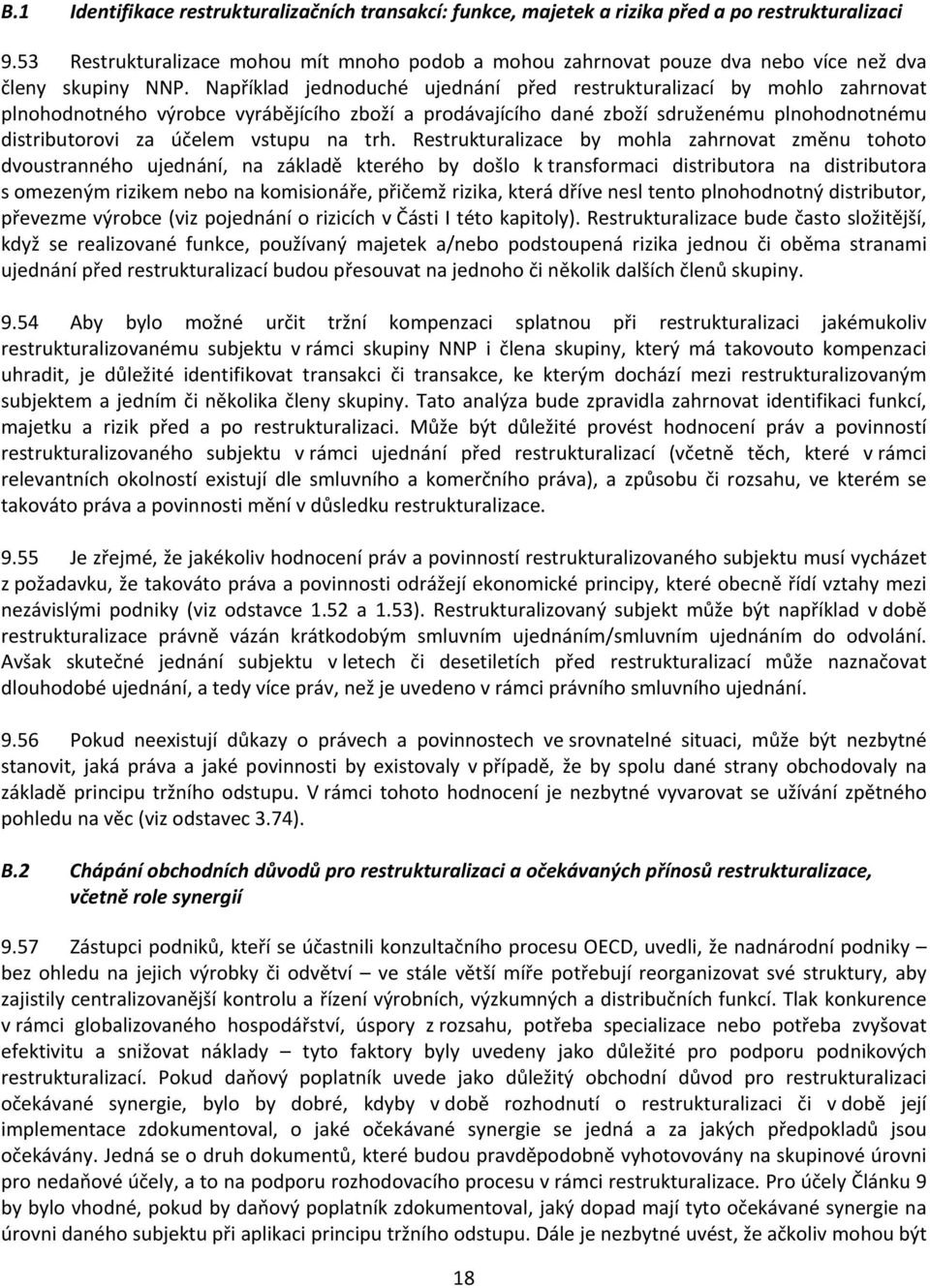 Například jednoduché ujednání před restrukturalizací by mohlo zahrnovat plnohodnotného výrobce vyrábějícího zboží a prodávajícího dané zboží sdruženému plnohodnotnému distributorovi za účelem vstupu