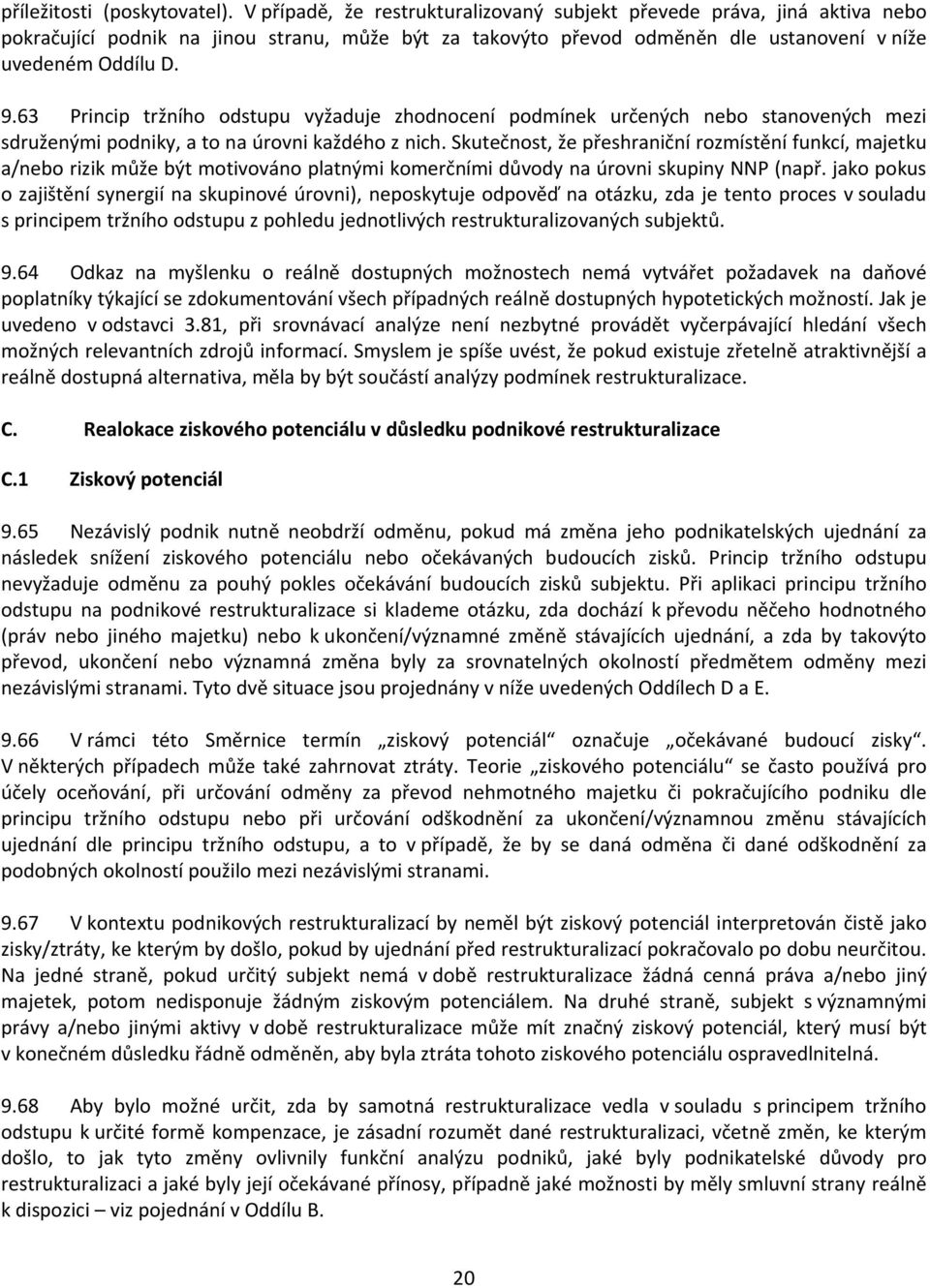 63 Princip tržního odstupu vyžaduje zhodnocení podmínek určených nebo stanovených mezi sdruženými podniky, a to na úrovni každého z nich.