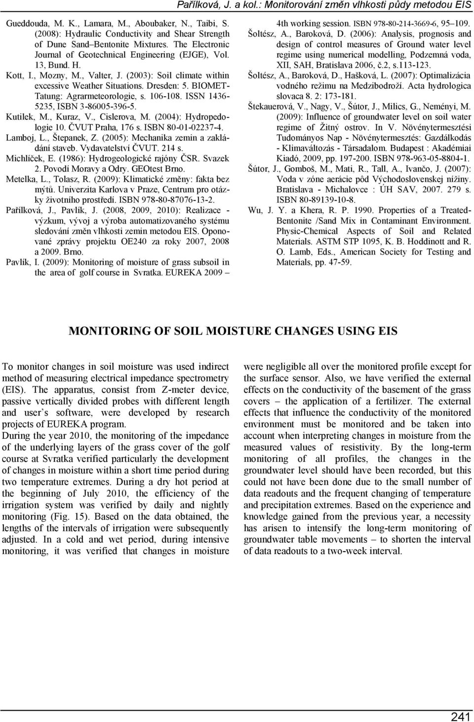 (2003): Soil climate within excessive Weather Situations. Dresden: 5. BIOMET- Tatung: Agrarmeteorologie, s. 106-108. ISSN 1436-5235, ISBN 3-86005-396-5. Kutilek, M., Kuraz, V., Cislerova, M.
