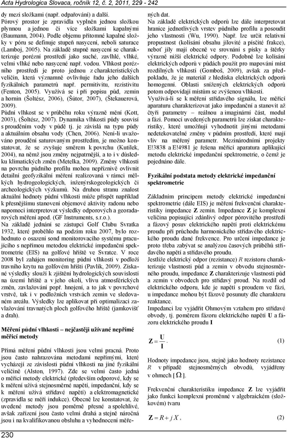Podle objemu přítomné kapalné složky v póru se definuje stupeň nasycení, neboli saturace (Lamboj, 2005).